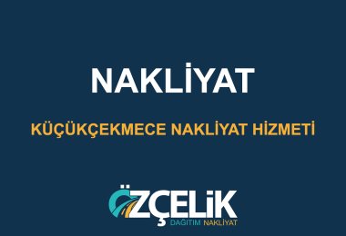 Küçükçekmece Nakliyat Hizmeti